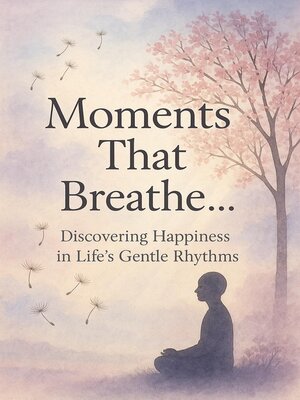 cover image of Moments That Breathe--Discovering Happiness in Life's Gentle Rhythms